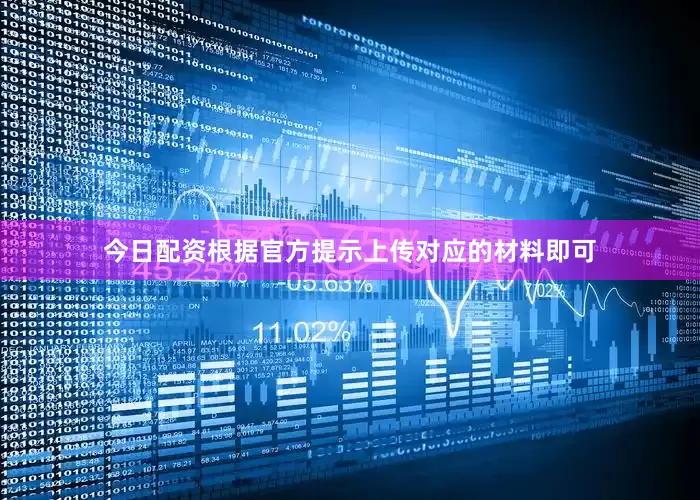 今日配资根据官方提示上传对应的材料即可