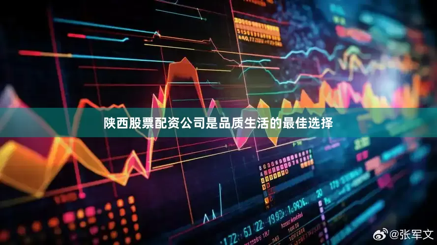 陕西股票配资公司是品质生活的最佳选择