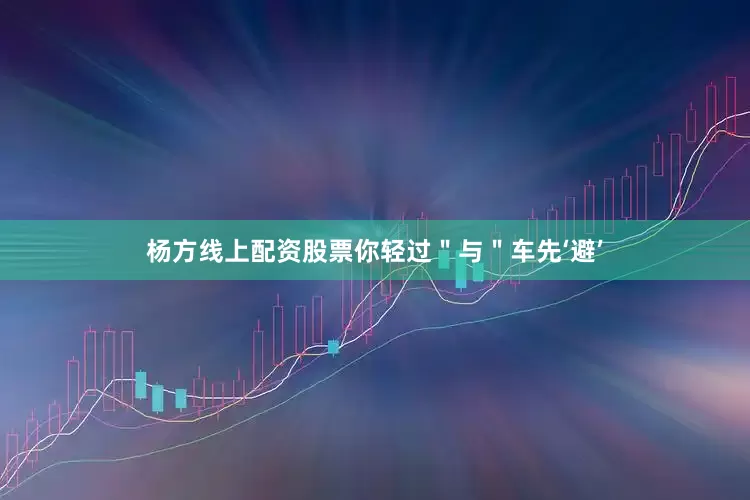 杨方线上配资股票你轻过＂与＂车先‘避’